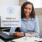 What is a California Notary? what is a notary public california what is a notary public in california what is the cost for a notary public in california